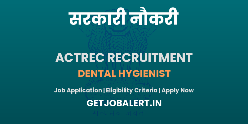 ACTREC Dental Hygienist Recruitment 2025 - Walk in for Diploma, 12TH Passed