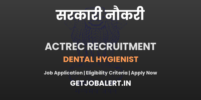 ACTREC Dental Hygienist Recruitment 2025 - Walk in for Diploma, 12TH Passed