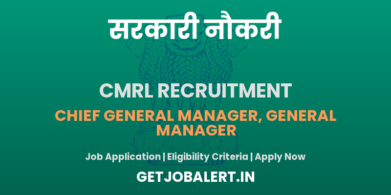 CMRL Recruitment 2025 - Apply Offline for 02 Chief General Manager, General Manager Posts