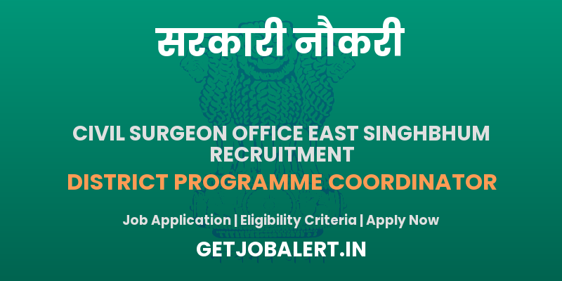 Civil Surgeon Office East Singhbhum Recruitment 2025 - Apply Offline for 01 District Programme Coordinator Posts