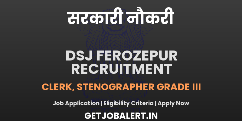 District And Sessions Judge Ferozepur Clerk, Stenographer Grade III Recruitment 2025 - Apply Offline for 47 Posts