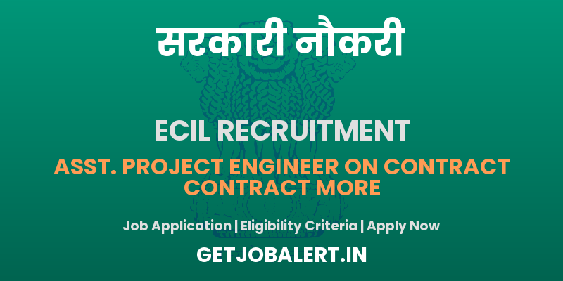 ECIL Recruitment 2025 - Apply Offline for 04 Asst. Project Engineer, Senior Artisan Posts