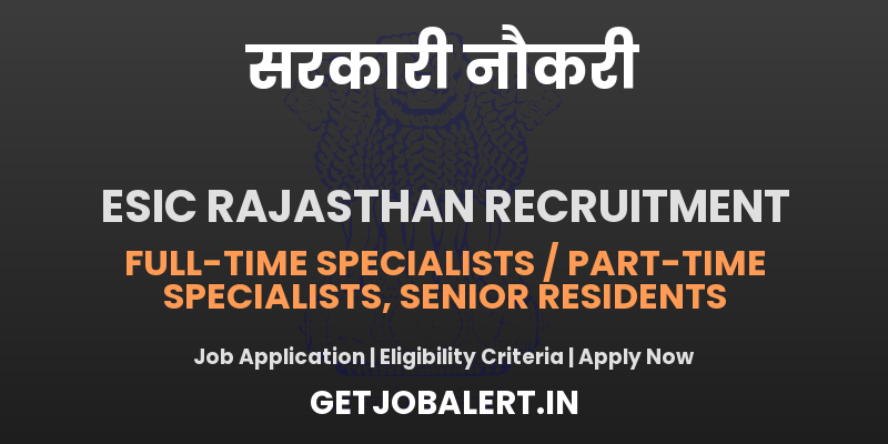 ESIC Rajasthan Specialists, Senior Residents Recruitment 2025 - Walk in for 30 Posts
