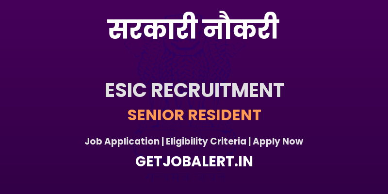 ESIC Senior Resident Recruitment 2025 - Apply Offline for 06 Posts