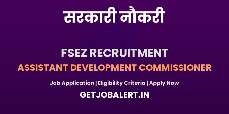 FSEZ Assistant Development Commissioner Recruitment 2025 - Apply Offline for 02 Posts