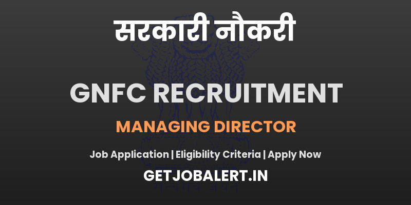 GNFC Managing Director Recruitment 2025 - Apply Offline for 1 Posts