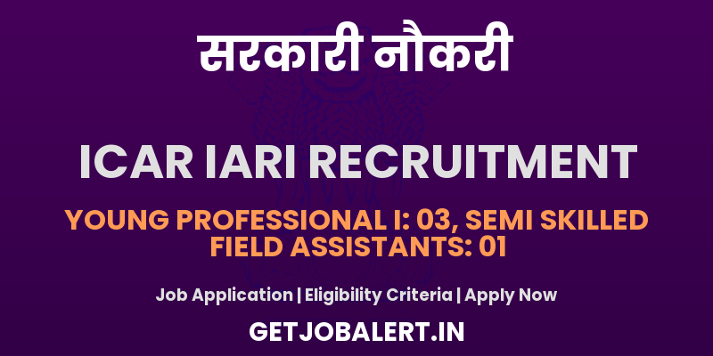 ICAR IARI Recruitment 2025 - Walk in for 04 Young Professional I, Semi Skilled Field Assistants Posts
