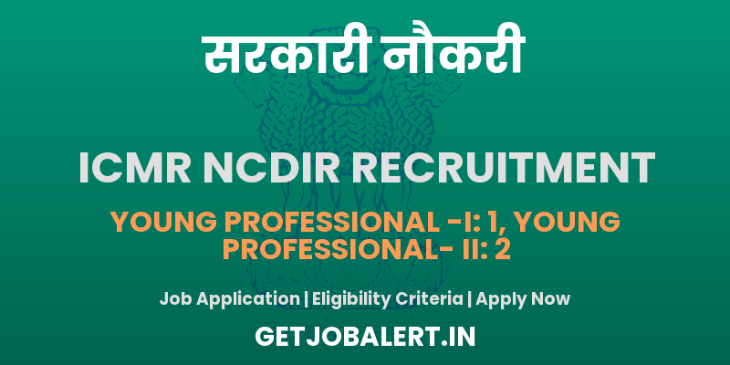 ICMR NCDIR Young Professional Recruitment 2025 - Apply Offline for 03 Posts