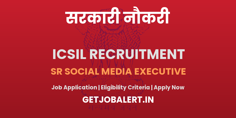ICSIL Sr Social Media Executive Recruitment 2025 - Walk in for 01 Posts