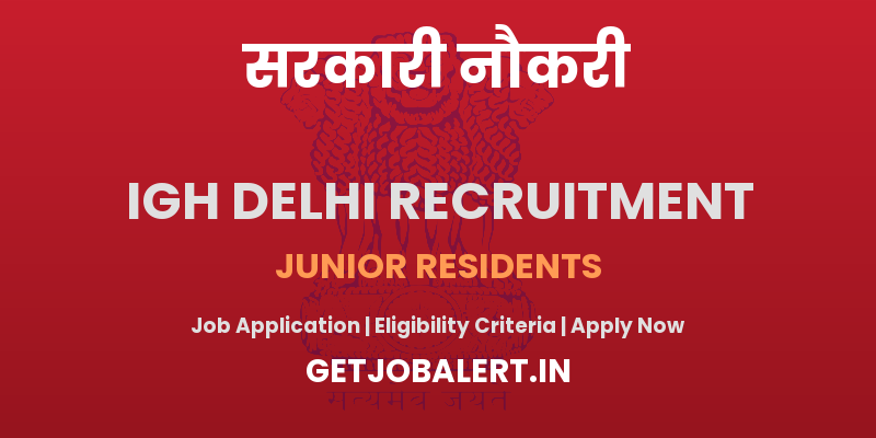 IGH Delhi Junior Residents Recruitment 2025 - Walk in for 28 Posts