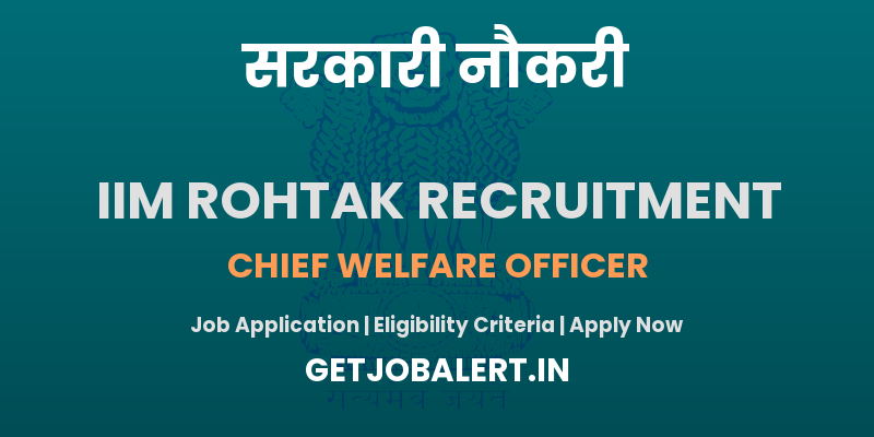IIM Rohtak Chief Welfare Officer Recruitment 2025 - Apply Offline for 01 Posts