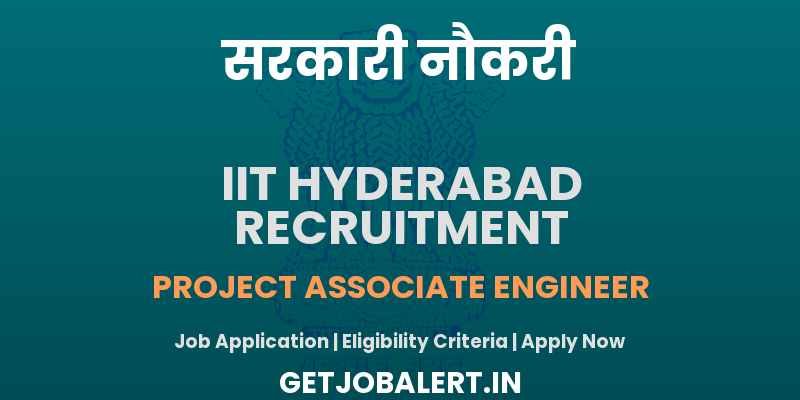IIT Hyderabad Project Associate Engineer Recruitment 2025 - Apply Online