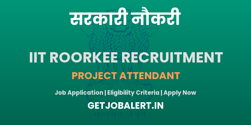 IIT Roorkee Project Attendant Recruitment 2025 - Apply Offline for 01 Posts
