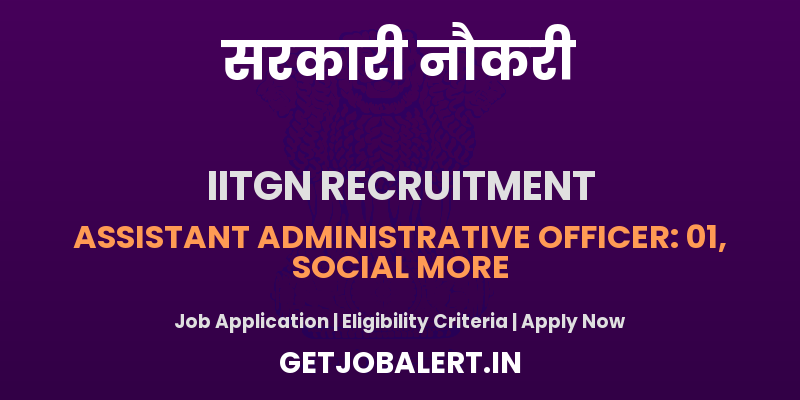 IIT Gandhinagar Recruitment 2025 - Apply Online for 07 Assistant Administrative Officer, Project Assistant II, Trainee and More Posts