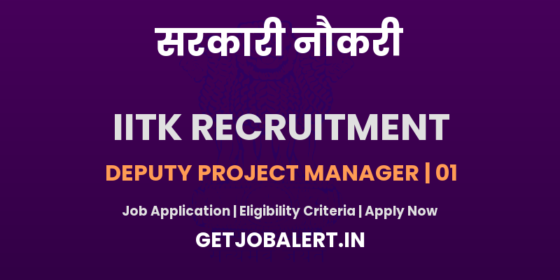 IIT Kanpur Deputy Project Manager Recruitment 2025 - Apply Offline for 01 Posts