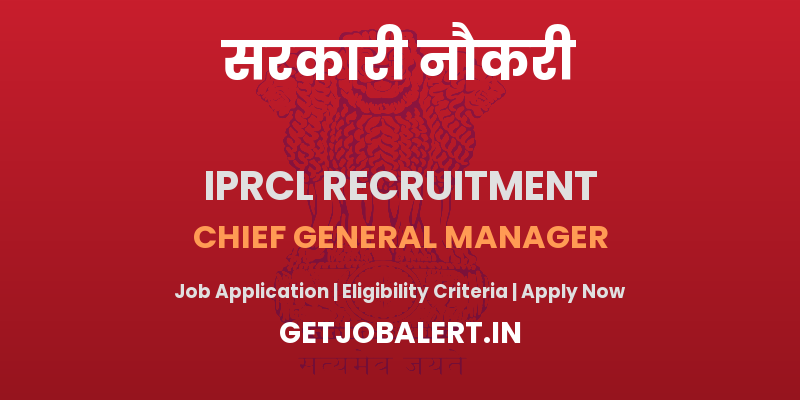 IPRCL Chief General Manager Recruitment 2025 - Apply Offline for 01 Posts