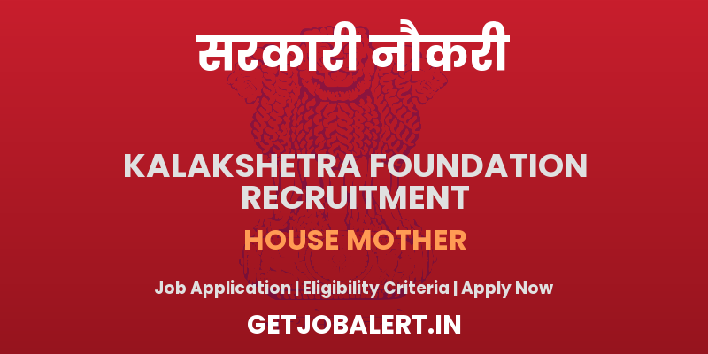 Kalakshetra Foundation House Mother Recruitment 2025 - Apply Offline for 02 Posts