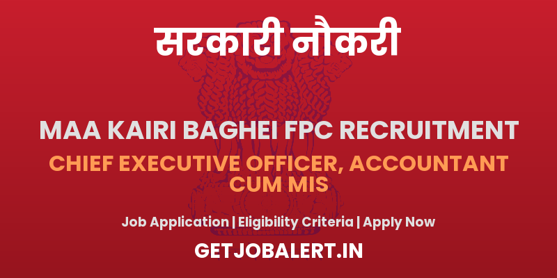 Maa Kairi Baghei Farmers Producer Company Recruitment 2025 - Apply Offline for 02 Chief Executive Officer, Accountant Cum MIS Posts