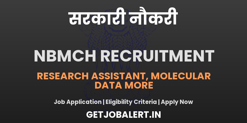 NBMCH Recruitment 2025: Apply for Research Assistant, Molecular Biologist, and More
