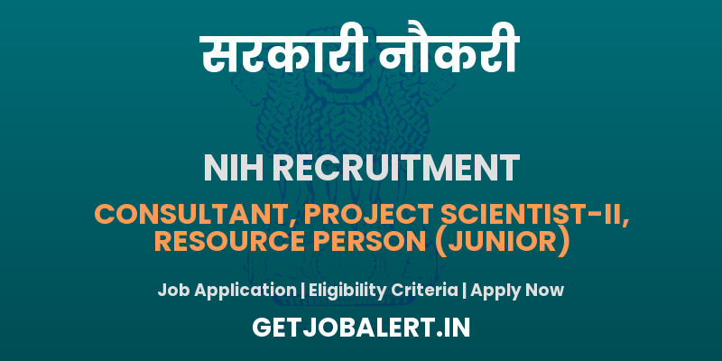 NIH Recruitment 2025 - Consultant, Project Scientist-II, Resource Person (Junior) and Other Posts