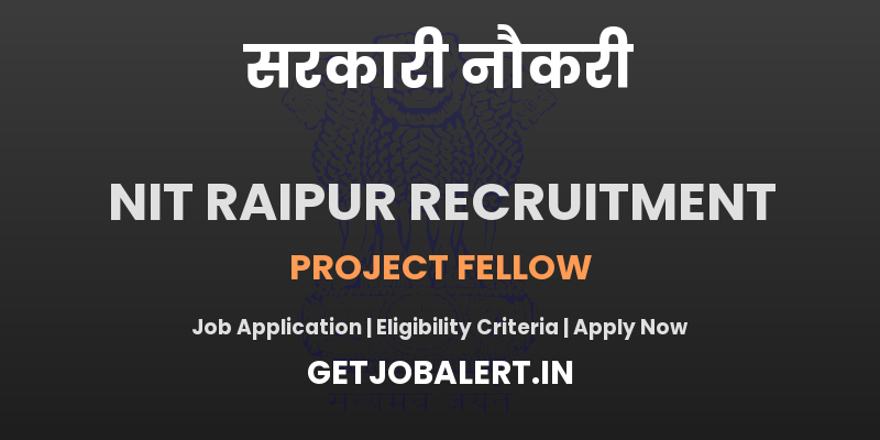 NIT Raipur Recruitment 2025 - Apply Offline for 02 Project Fellow Posts