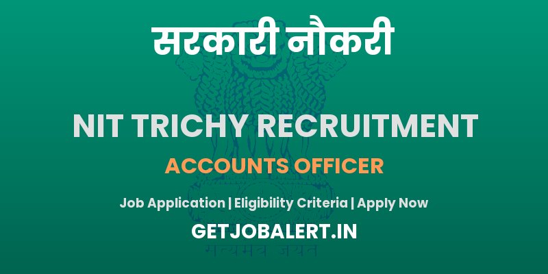 NIT Trichy Accounts Officer Recruitment 2025 - Apply Offline for 01 Posts