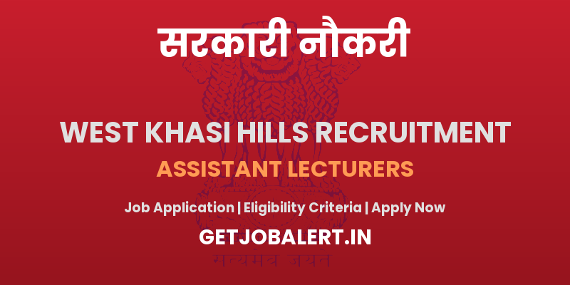West Khasi Hills District Assistant Lecturers Recruitment 2025 - Apply Offline for 20 Posts