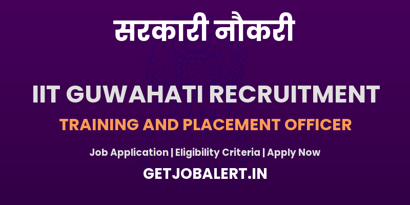 IIT Guwahati Recruitment 2025 - Apply Online for Training and Placement Officer Posts