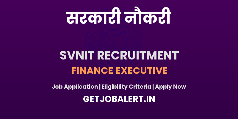 SVNIT Recruitment 2025 - Apply Offline for 01 Finance Executive Posts
