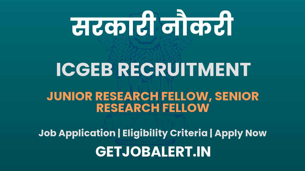 ICGEB Recruitment 2025 - Apply Offline for Junior Research Fellow, Senior Research Fellow