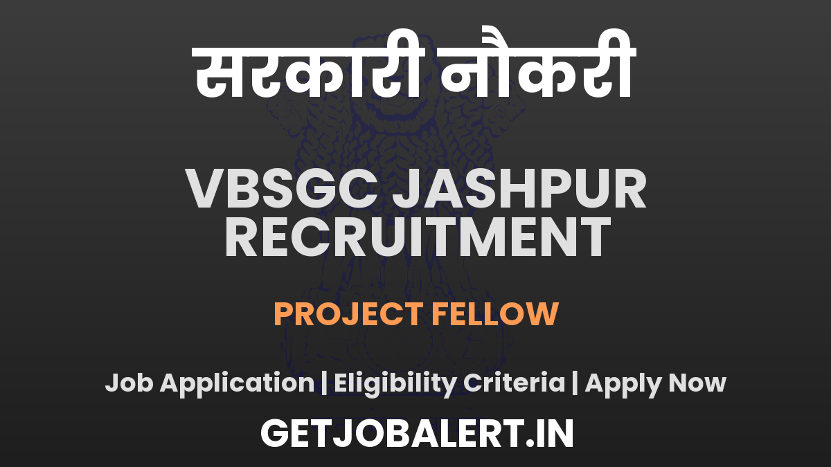 Government Vijay Bhushan Singhdev Girls College Jashpur Project Fellow Recruitment 2025 - Apply Offline for 01 Posts